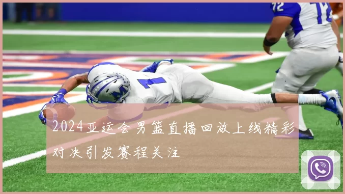 2024亚运会男篮直播回放上线精彩对决引发赛程关注